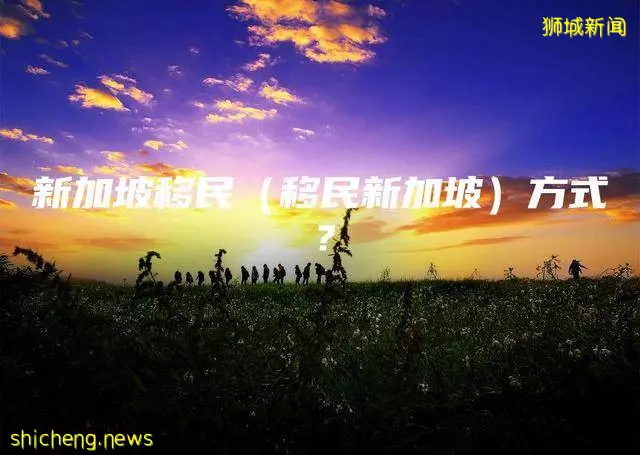 新加坡移民(移民新加坡)方式