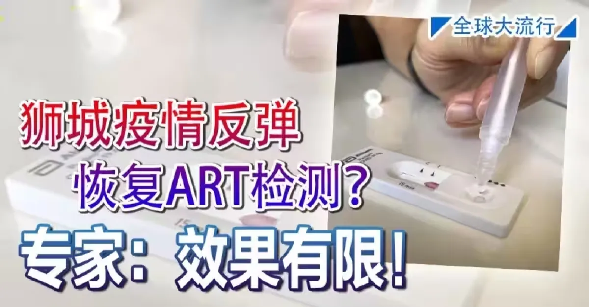 全球大流行 狮城疫情反弹 恢复ART检测? 专家:效果有限 | 狮城新闻 | 新加坡新闻